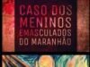São Luís receberá receberá famílias do caso dos “meninos emasculados”